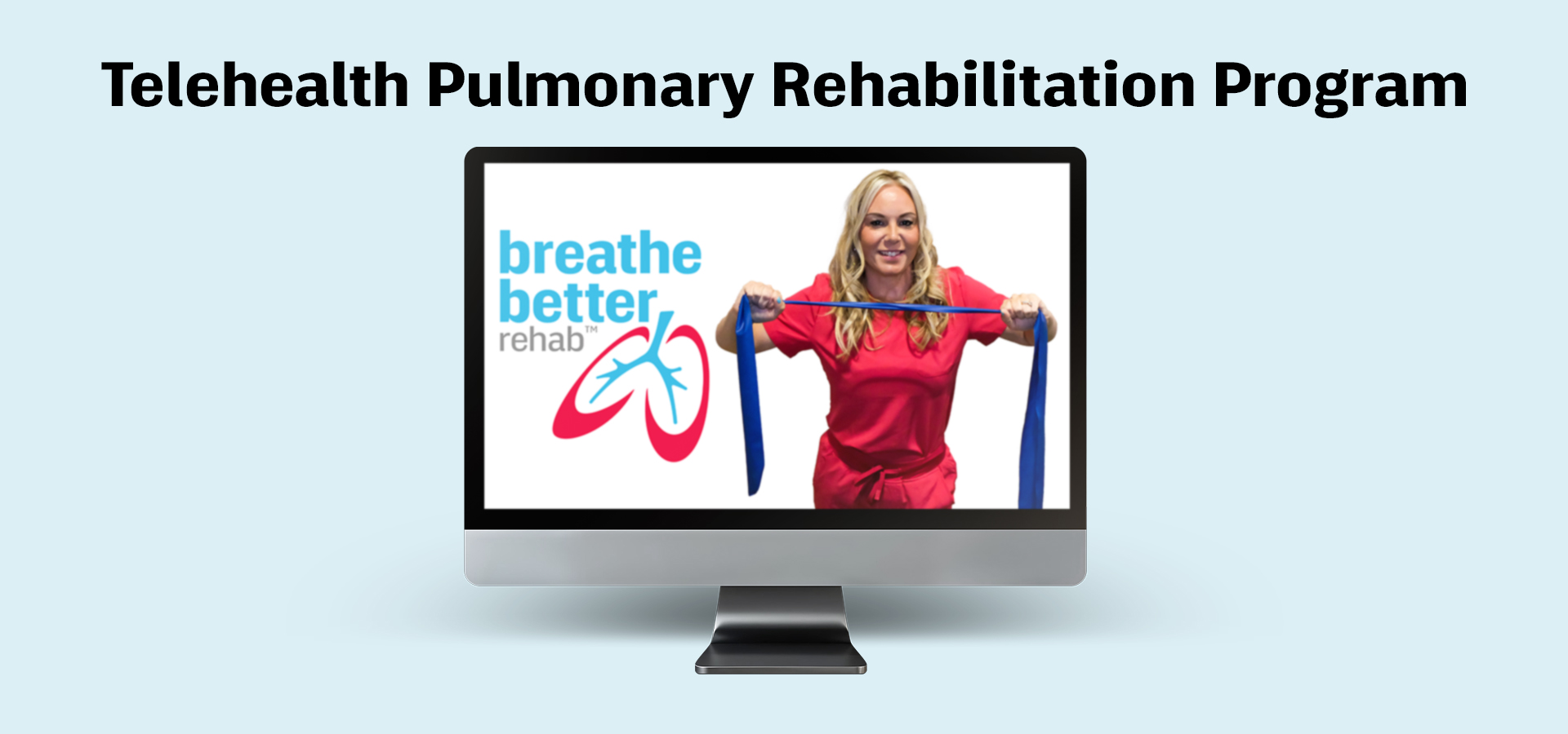 A computer monitor displays a woman in red holding a blue exercise band with the "breathe better rehab" logo. Text above reads: "Telehealth Pulmonary Rehabilitation Program.
